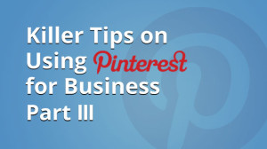 Killer tips for Pinterest marketing: Part III